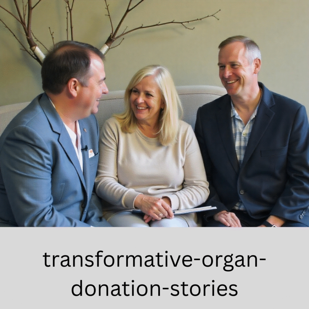Transformative organ donation stories of hope and compassion